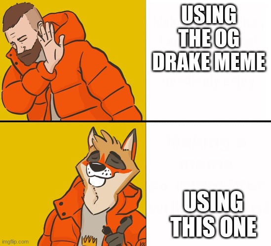 Furry Drake |  USING THE OG DRAKE MEME; USING THIS ONE | image tagged in furry drake | made w/ Imgflip meme maker