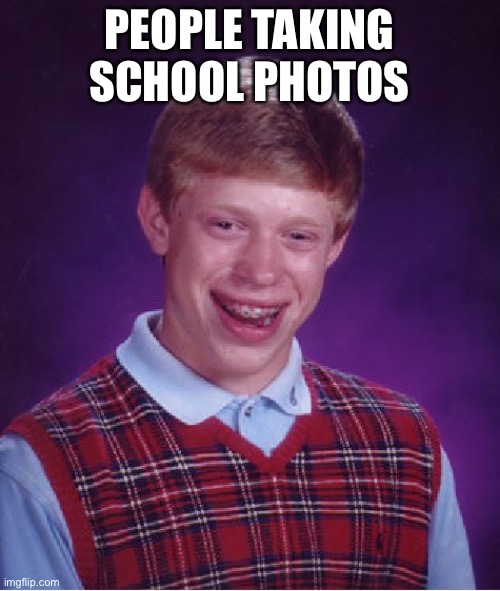 Bad Luck Brian Meme | PEOPLE TAKING SCHOOL PHOTOS | image tagged in memes,bad luck brian | made w/ Imgflip meme maker