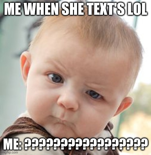 Skeptical Baby Meme | ME WHEN SHE TEXT'S LOL; ME: ????????????????? | image tagged in memes,skeptical baby | made w/ Imgflip meme maker