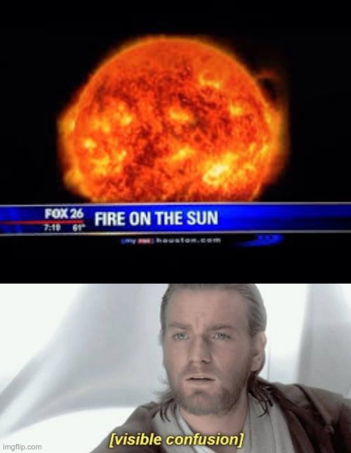 image tagged in visible confusion,funny,meme,fire,sun | made w/ Imgflip meme maker