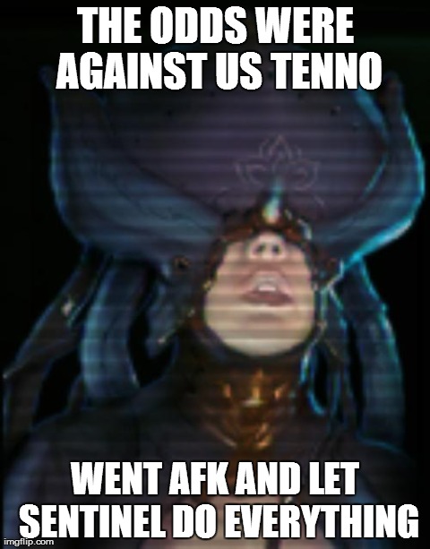 The odds were against us tenno | THE ODDS WERE AGAINST US TENNO WENT AFK AND LET SENTINEL DO EVERYTHING | image tagged in lotus | made w/ Imgflip meme maker
