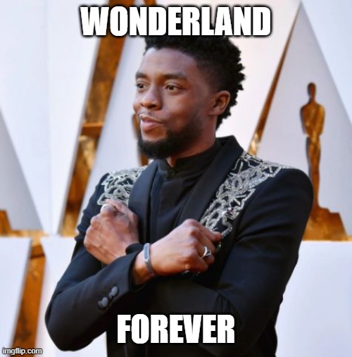 Wakanda Forever | WONDERLAND; FOREVER | image tagged in wakanda forever | made w/ Imgflip meme maker