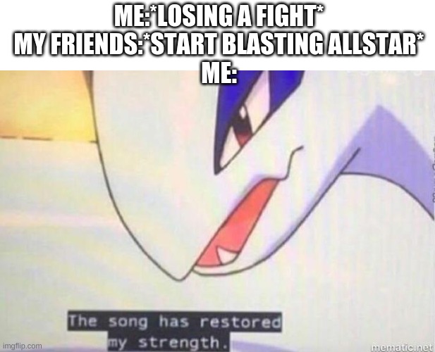 This Song Has Restored My Strength | ME:*LOSING A FIGHT*
MY FRIENDS:*START BLASTING ALLSTAR*
ME: | image tagged in this song has restored my strength | made w/ Imgflip meme maker
