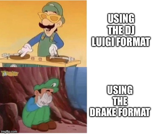 DJ Luigi | USING THE DJ LUIGI FORMAT; USING THE DRAKE FORMAT | image tagged in dj luigi | made w/ Imgflip meme maker