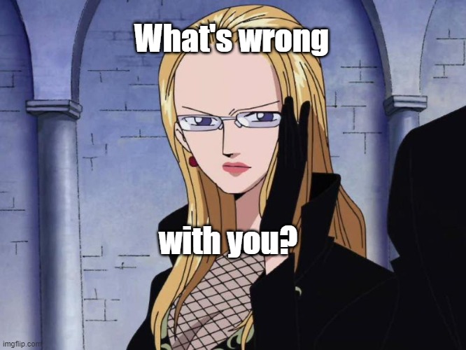 Kalifa One Piece | What's wrong; with you? | image tagged in kalifa one piece | made w/ Imgflip meme maker