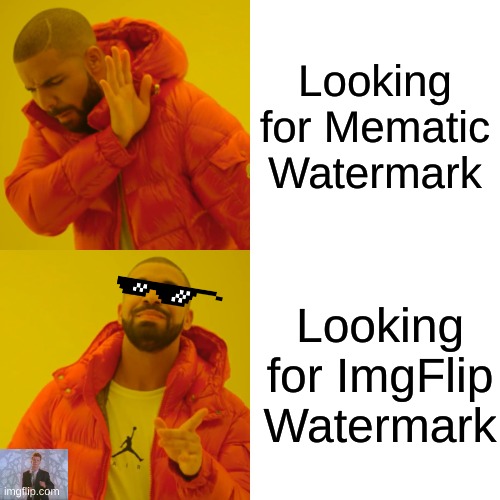 Drake Hotline Bling | Looking for Mematic Watermark; Looking for ImgFlip Watermark | image tagged in memes,drake hotline bling | made w/ Imgflip meme maker
