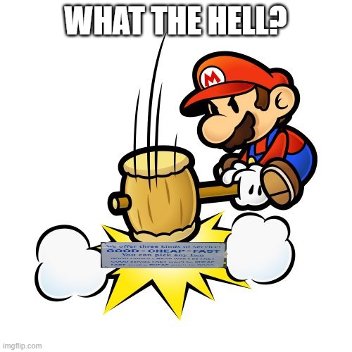 Mario Hammer Smash Meme | WHAT THE HELL? | image tagged in memes,mario hammer smash | made w/ Imgflip meme maker