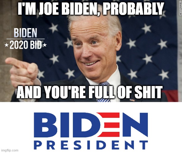 The gift that keeps on gaffing | I'M JOE BIDEN, PROBABLY; AND YOU'RE FULL OF SHIT | image tagged in joe biden,biden gaffs,uncle joe goes to michigan | made w/ Imgflip meme maker