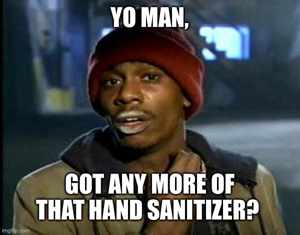 dave chappelle | YO MAN, GOT ANY MORE OF THAT HAND SANITIZER? | image tagged in dave chappelle | made w/ Imgflip meme maker
