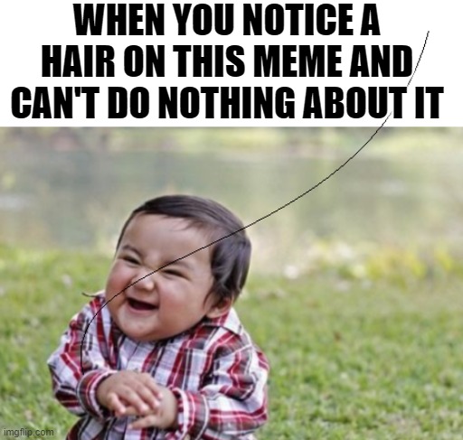 OCD Overload | WHEN YOU NOTICE A HAIR ON THIS MEME AND CAN'T DO NOTHING ABOUT IT | image tagged in ocd,memes | made w/ Imgflip meme maker