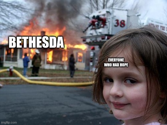 Disaster Girl Meme | BETHESDA; EVERYONE WHO HAD HOPE | image tagged in memes,disaster girl | made w/ Imgflip meme maker