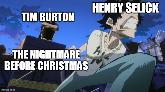 Deku Does All The Work | HENRY SELICK; TIM BURTON; THE NIGHTMARE BEFORE CHRISTMAS | image tagged in deku does all the work | made w/ Imgflip meme maker