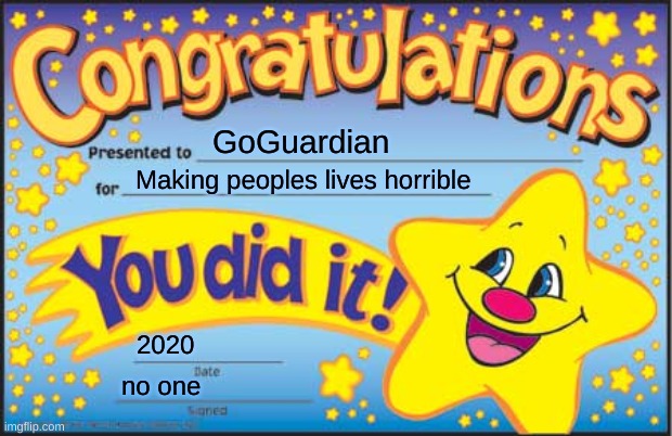 Happy Star Congratulations Meme | GoGuardian; Making peoples lives horrible; 2020; no one | image tagged in memes,happy star congratulations | made w/ Imgflip meme maker