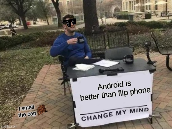 Change My Mind | Android is better than flip phone; I smell the cap | image tagged in memes,change my mind | made w/ Imgflip meme maker