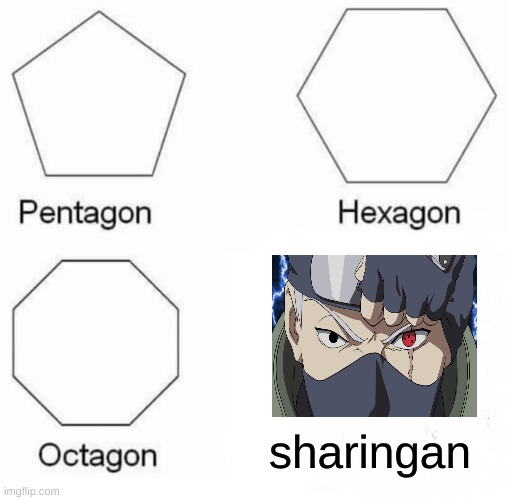 Pentagon Hexagon Octagon Meme | sharingan | image tagged in memes,pentagon hexagon octagon | made w/ Imgflip meme maker