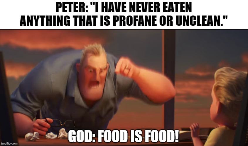 math is math | PETER: "I HAVE NEVER EATEN ANYTHING THAT IS PROFANE OR UNCLEAN."; GOD: FOOD IS FOOD! | image tagged in math is math | made w/ Imgflip meme maker
