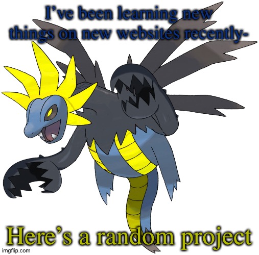 No idea where to submit so here | I’ve been learning new things on new websites recently-; Here’s a random project | image tagged in hydrelord | made w/ Imgflip meme maker