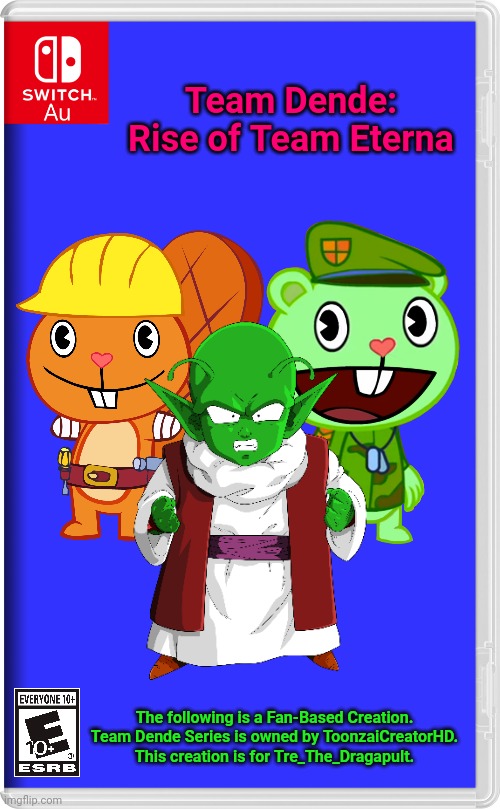 Team Dende 16 (HTF Crossover Game) | Team Dende: Rise of Team Eterna; The following is a Fan-Based Creation. Team Dende Series is owned by ToonzaiCreatorHD. This creation is for Tre_The_Dragapult. | image tagged in switch au template,team dende,dende,dragon ball z,happy tree friends,nintendo switch | made w/ Imgflip meme maker