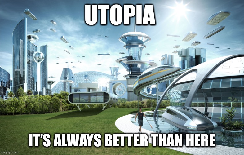 Future City | UTOPIA IT’S ALWAYS BETTER THAN HERE | image tagged in future city | made w/ Imgflip meme maker