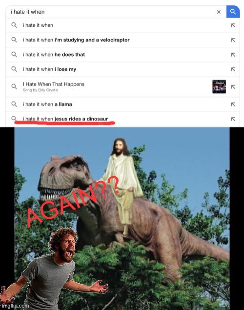 New meme template? | AGAIN?? | image tagged in jesus,dinosaur,angry,google search | made w/ Imgflip meme maker