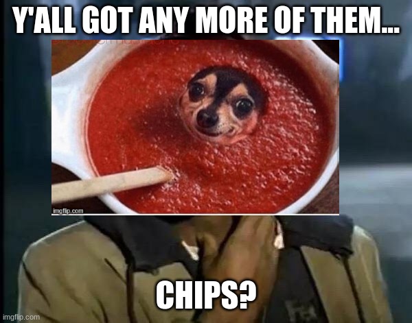 Y'ALL GOT ANY MORE OF THEM... CHIPS? | made w/ Imgflip meme maker