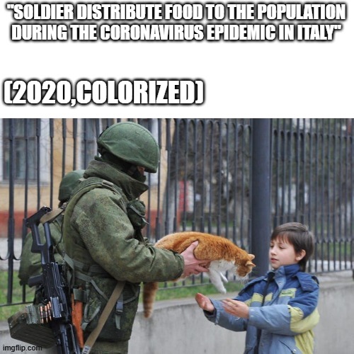 I am Italian and I try to be ironic about the serious situation in my country | "SOLDIER DISTRIBUTE FOOD TO THE POPULATION DURING THE CORONAVIRUS EPIDEMIC IN ITALY"; (2020,COLORIZED) | image tagged in italy,coronavirus,irony | made w/ Imgflip meme maker
