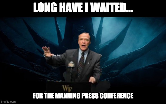 LONG HAVE I WAITED... FOR THE MANNING PRESS CONFERENCE | made w/ Imgflip meme maker