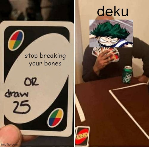 UNO Draw 25 Cards | deku; stop breaking your bones | image tagged in memes,uno draw 25 cards | made w/ Imgflip meme maker