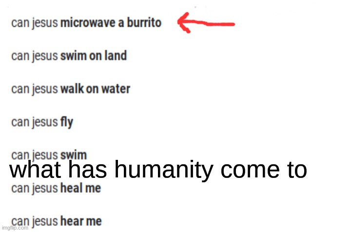 jesus is hungry | what has humanity come to | image tagged in god | made w/ Imgflip meme maker