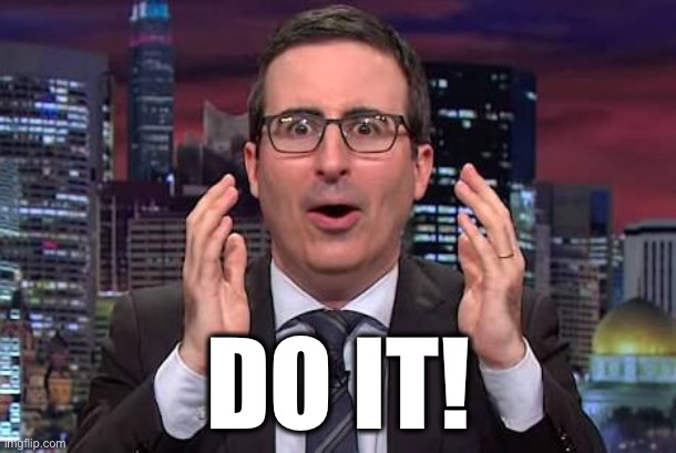 John oliver | DO IT! | image tagged in john oliver | made w/ Imgflip meme maker