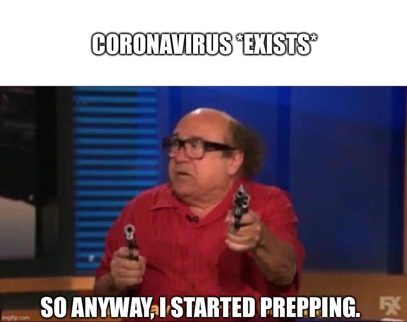 So anyway I started blasting | CORONAVIRUS *EXISTS*; SO ANYWAY, I STARTED PREPPING. | image tagged in so anyway i started blasting | made w/ Imgflip meme maker