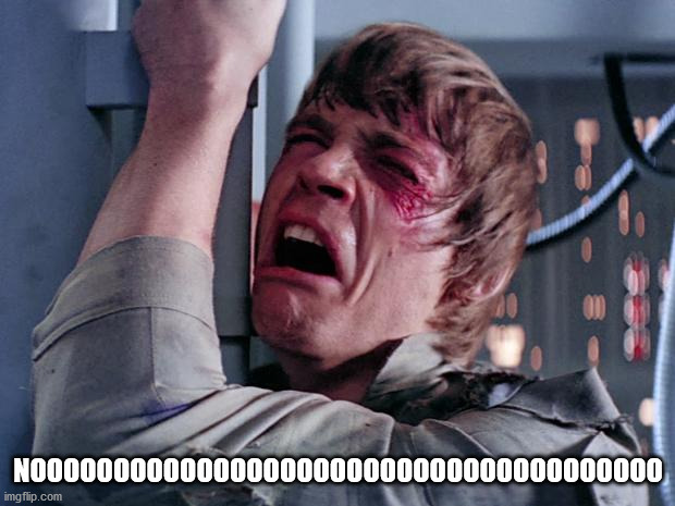 luke nooooo | NOOOOOOOOOOOOOOOOOOOOOOOOOOOOOOOOOOOOOO | image tagged in luke nooooo | made w/ Imgflip meme maker