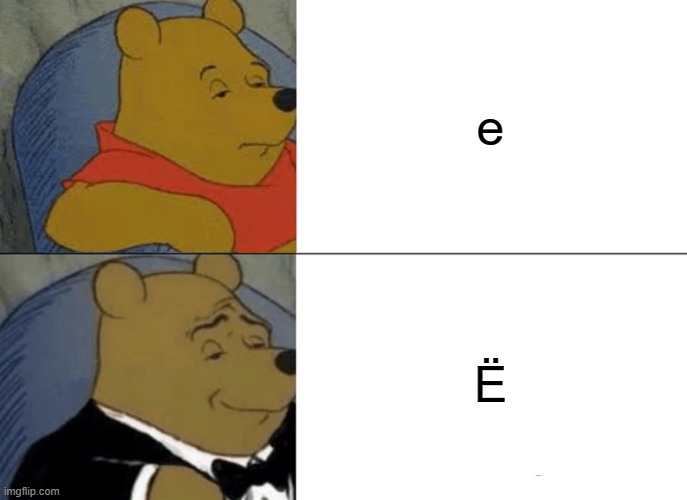 Tuxedo Winnie The Pooh | e; Ë | image tagged in memes,tuxedo winnie the pooh | made w/ Imgflip meme maker