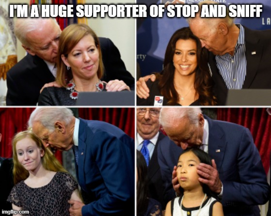 Creepy Joe Biden | I'M A HUGE SUPPORTER OF STOP AND SNIFF | image tagged in creepy joe biden | made w/ Imgflip meme maker