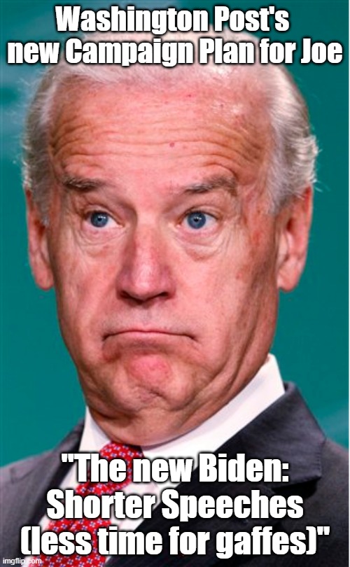 The new campaign plan for Joe is to just hide | Washington Post's 
new Campaign Plan for Joe; "The new Biden: Shorter Speeches (less time for gaffes)" | image tagged in joe biden | made w/ Imgflip meme maker