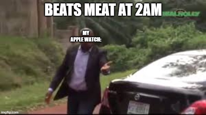 Stolen meme | BEATS MEAT AT 2AM; MY APPLE WATCH: | image tagged in why are you running,memes,dank memes,funny | made w/ Imgflip meme maker