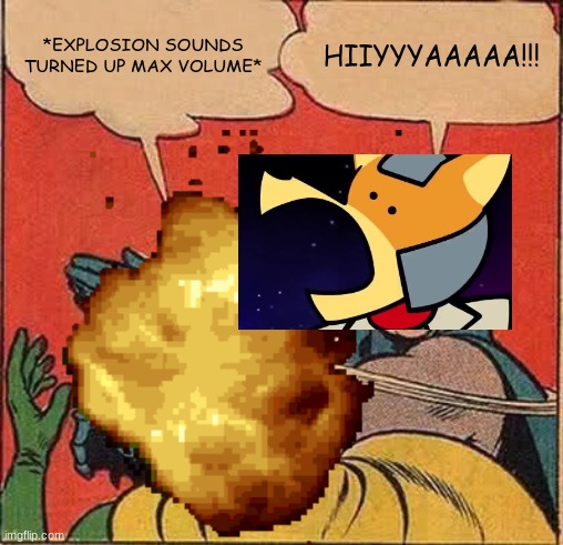 *EXPLOSION SOUNDS TURNED UP MAX VOLUME*; HIIYYYAAAAA!!! | image tagged in meme,explosion | made w/ Imgflip meme maker