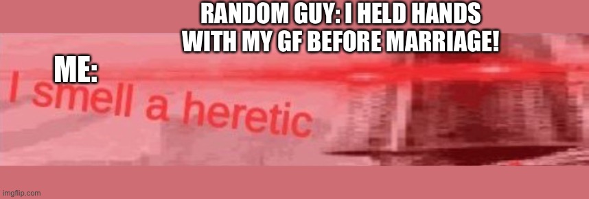 RANDOM GUY: I HELD HANDS WITH MY GF BEFORE MARRIAGE! ME: | image tagged in funny memes | made w/ Imgflip meme maker