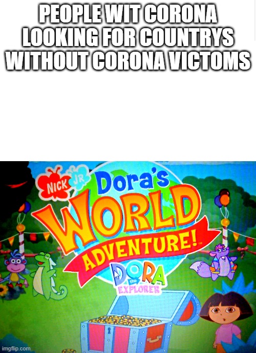 world adventure | PEOPLE WIT CORONA LOOKING FOR COUNTRYS WITHOUT CORONA VICTOMS | image tagged in coronavirus | made w/ Imgflip meme maker