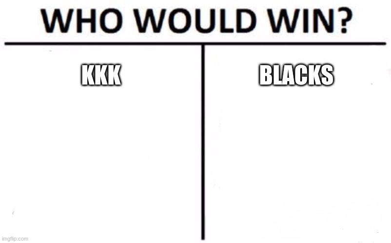 Who Would Win? | KKK; BLACKS | image tagged in memes,who would win | made w/ Imgflip meme maker