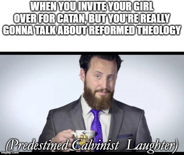 Jeff Durbin Meme |  WHEN YOU INVITE YOUR GIRL OVER FOR CATAN, BUT YOU'RE REALLY GONNA TALK ABOUT REFORMED THEOLOGY; (Predestined Calvinist  Laughter) | image tagged in calvinism,reformed theology,christian memes,religious,mortal kombat | made w/ Imgflip meme maker