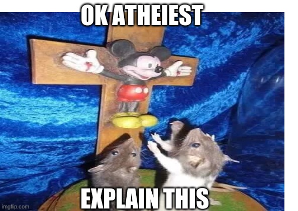 Ok atheist | OK ATHEIEST; EXPLAIN THIS | image tagged in memes | made w/ Imgflip meme maker