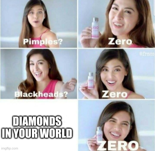Pimples, Zero! | DIAMONDS IN YOUR WORLD | image tagged in pimples zero | made w/ Imgflip meme maker