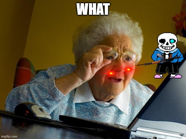 Grandma Finds The Internet | WHAT | image tagged in memes,grandma finds the internet | made w/ Imgflip meme maker