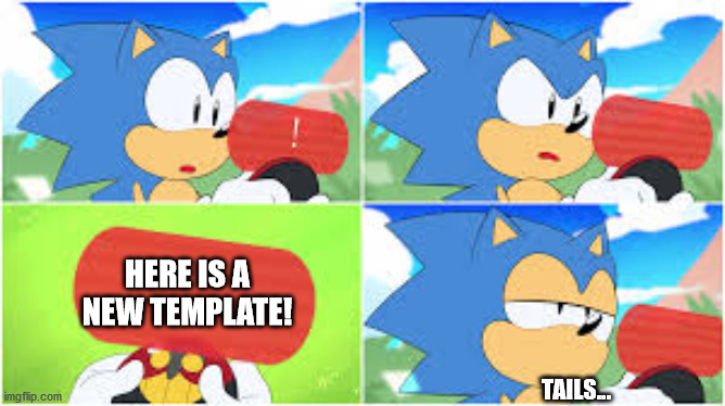 Sonic doesn't care about the dumb message | HERE IS A NEW TEMPLATE! TAILS... | image tagged in sonic doesn't care about the dumb message | made w/ Imgflip meme maker