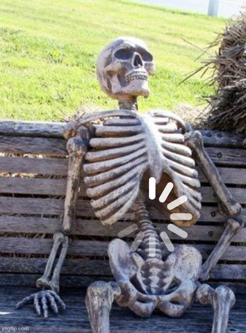 Waiting Skeleton Meme | image tagged in memes,waiting skeleton | made w/ Imgflip meme maker