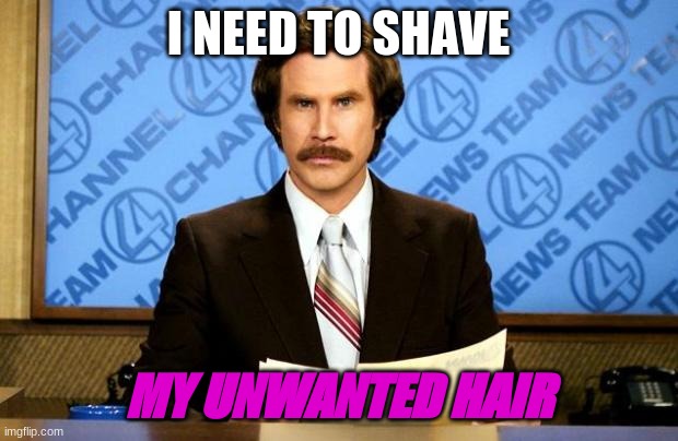 BREAKING NEWS | I NEED TO SHAVE; MY UNWANTED HAIR | image tagged in breaking news | made w/ Imgflip meme maker
