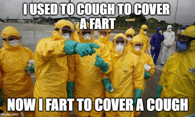 Coronavirus Body suit | I USED TO COUGH TO COVER 
A FART; NOW I FART TO COVER A COUGH | image tagged in coronavirus body suit | made w/ Imgflip meme maker