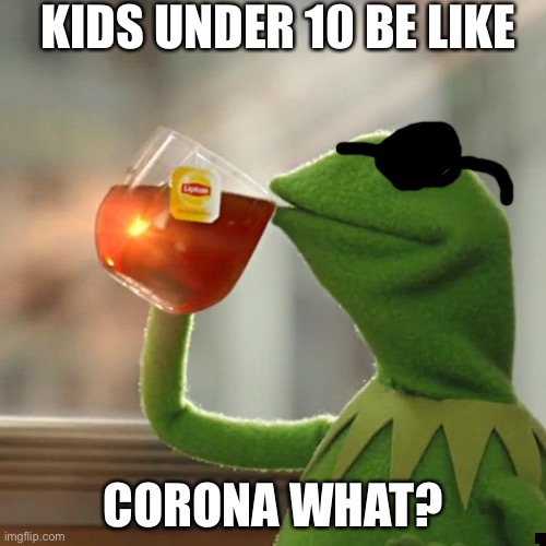 But That's None Of My Business | KIDS UNDER 10 BE LIKE; CORONA WHAT? | image tagged in memes,but thats none of my business,kermit the frog | made w/ Imgflip meme maker
