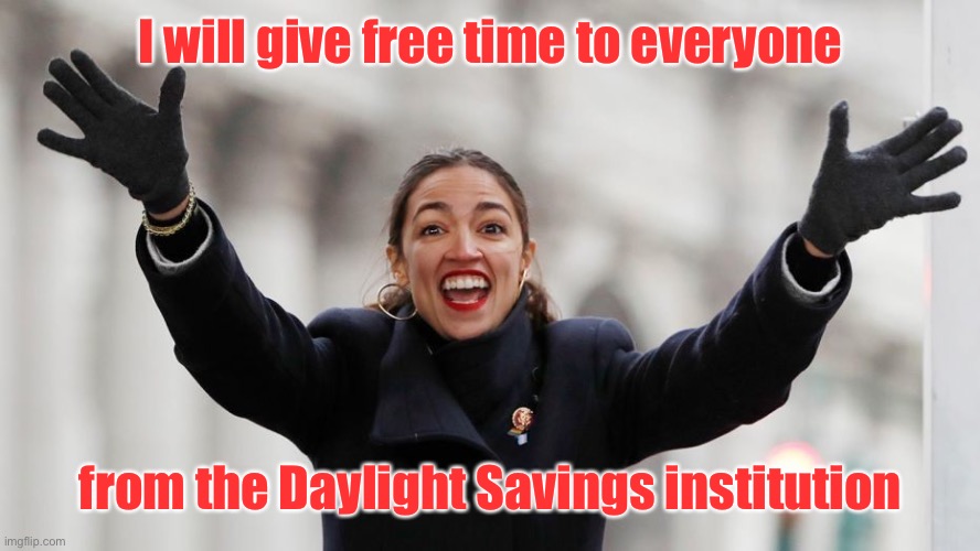 AOC Free Stuff | I will give free time to everyone from the Daylight Savings institution | image tagged in aoc free stuff | made w/ Imgflip meme maker